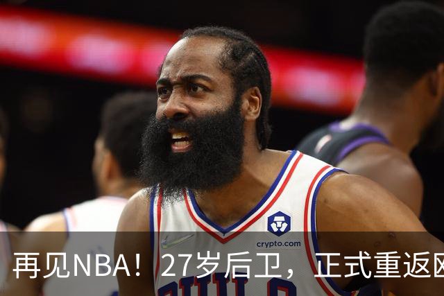 再见NBA！27岁后卫，正式重返欧洲！
