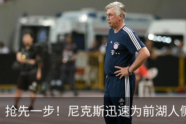抢先一步！尼克斯迅速为前湖人侧翼新星提供了一份双向合同？